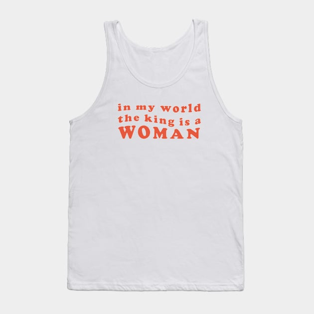 in My World The King is a Woman Tank Top by Pridish